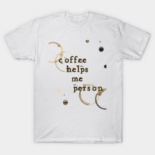 Coffee Helps Me Person T-Shirt